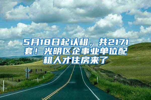 5月18日起认租，共2171套！光明区企事业单位配租人才住房来了