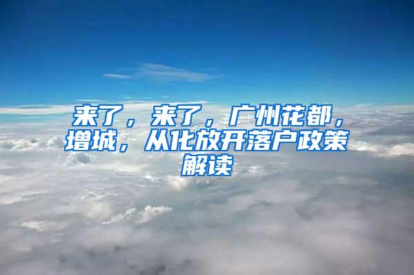 来了，来了，广州花都，增城，从化放开落户政策解读