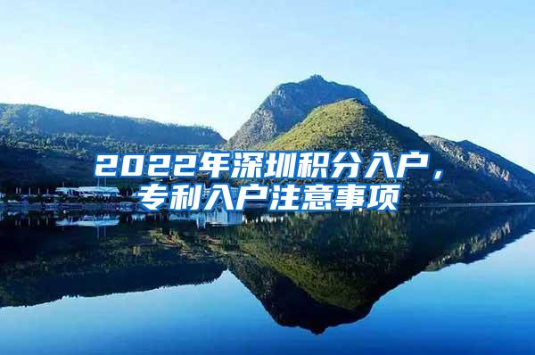 2022年深圳积分入户，专利入户注意事项