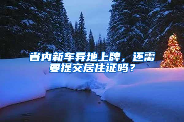 省内新车异地上牌，还需要提交居住证吗？