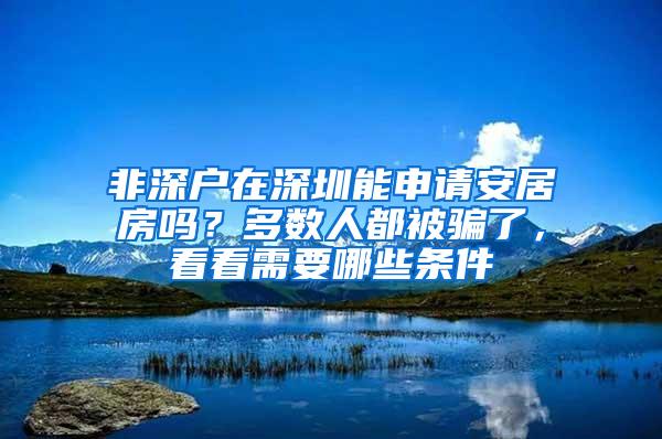 非深户在深圳能申请安居房吗？多数人都被骗了，看看需要哪些条件