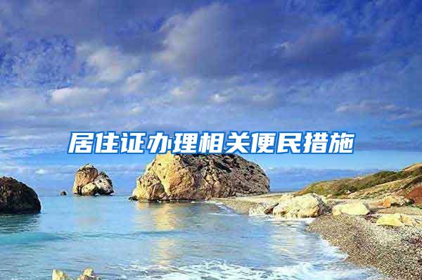 居住证办理相关便民措施→