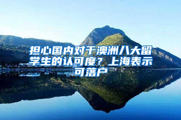 担心国内对于澳洲八大留学生的认可度？上海表示可落户