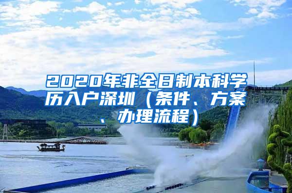 2020年非全日制本科学历入户深圳（条件、方案、办理流程）