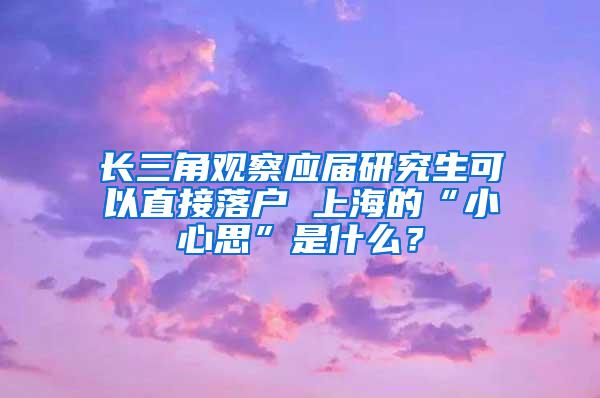 长三角观察应届研究生可以直接落户 上海的“小心思”是什么？