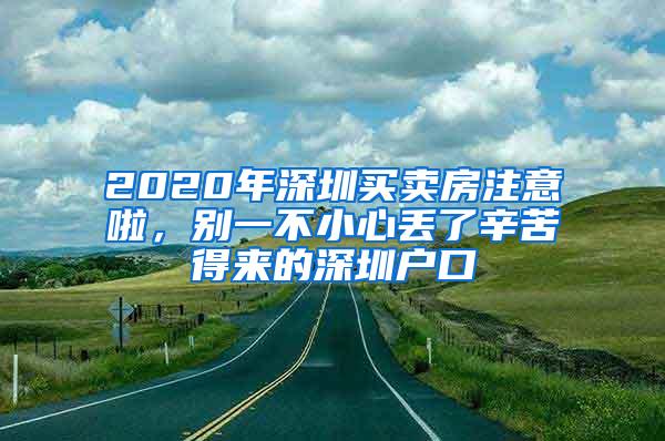 2020年深圳买卖房注意啦，别一不小心丢了辛苦得来的深圳户口