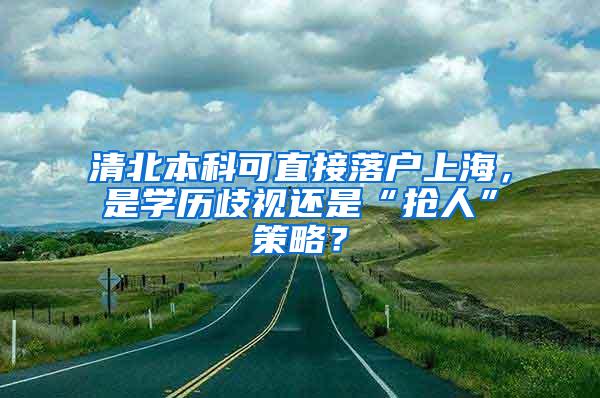 清北本科可直接落户上海，是学历歧视还是“抢人”策略？