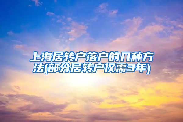 上海居转户落户的几种方法(部分居转户仅需3年)