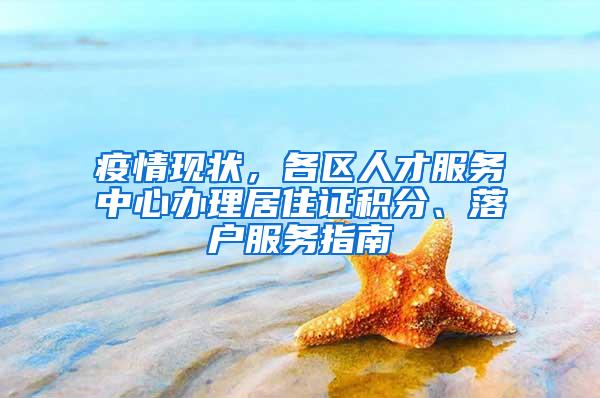 疫情现状，各区人才服务中心办理居住证积分、落户服务指南