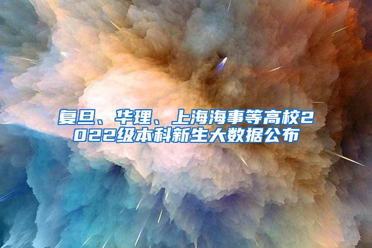 复旦、华理、上海海事等高校2022级本科新生大数据公布