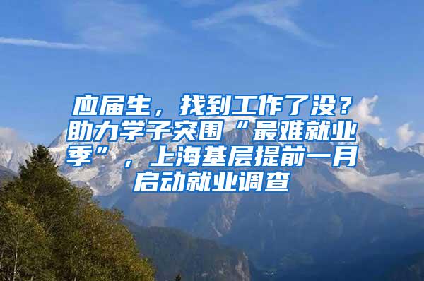 应届生，找到工作了没？助力学子突围“最难就业季”，上海基层提前一月启动就业调查