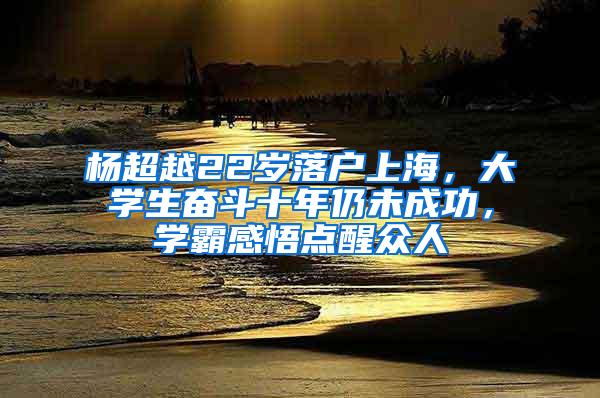 杨超越22岁落户上海，大学生奋斗十年仍未成功，学霸感悟点醒众人
