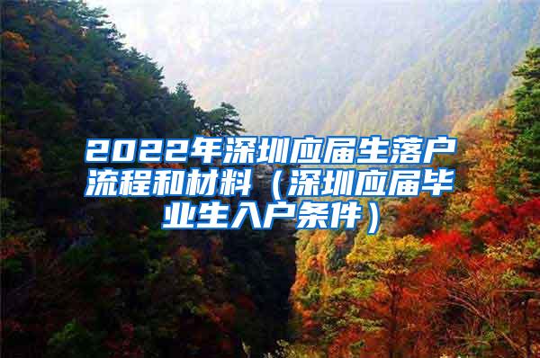 2022年深圳应届生落户流程和材料（深圳应届毕业生入户条件）