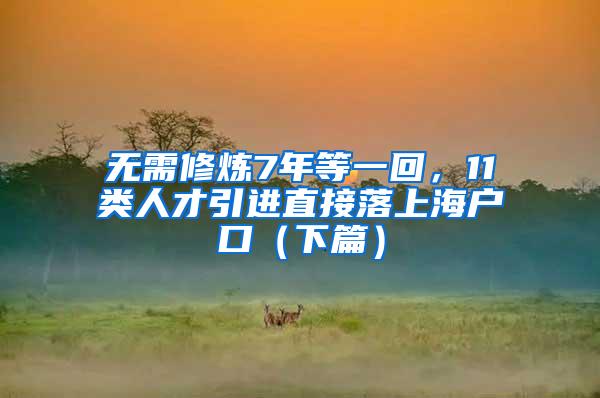 无需修炼7年等一回，11类人才引进直接落上海户口（下篇）