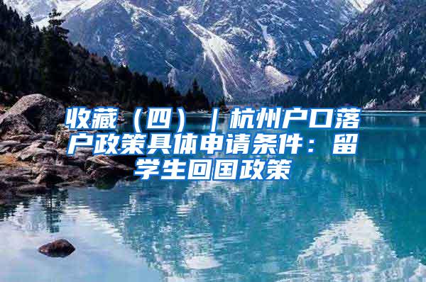 收藏（四）｜杭州户口落户政策具体申请条件：留学生回国政策