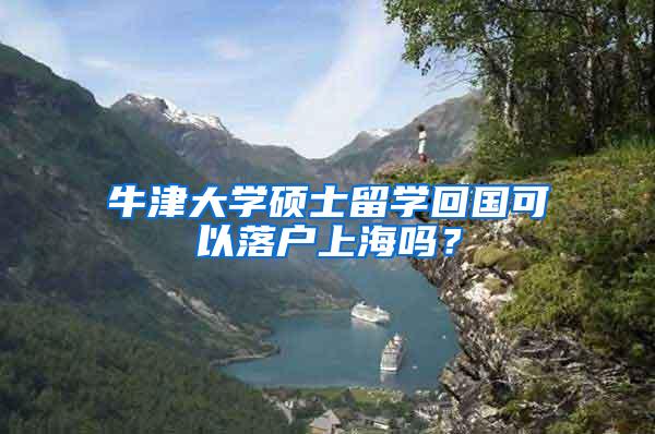 牛津大学硕士留学回国可以落户上海吗？