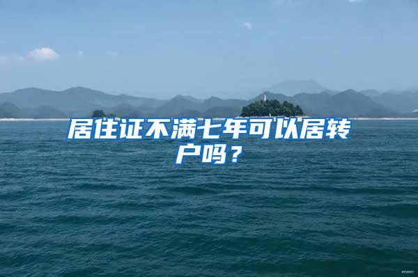 居住证不满七年可以居转户吗？