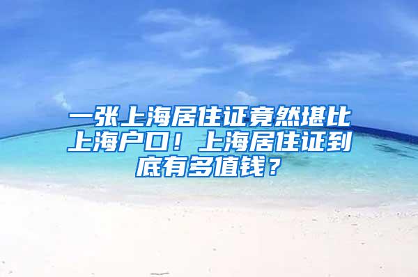 一张上海居住证竟然堪比上海户口！上海居住证到底有多值钱？