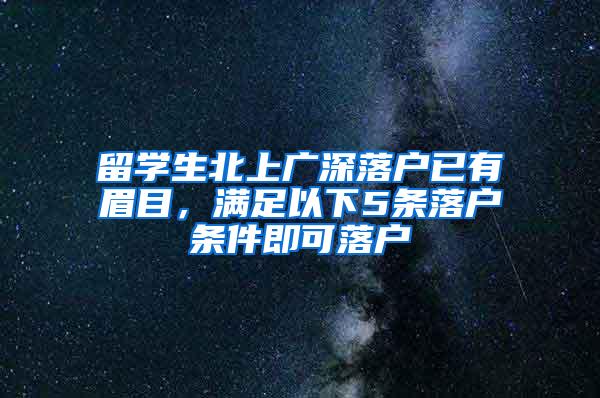 留学生北上广深落户已有眉目，满足以下5条落户条件即可落户