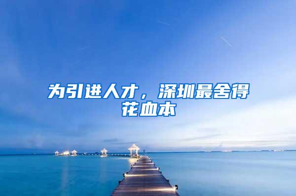 为引进人才，深圳最舍得花血本