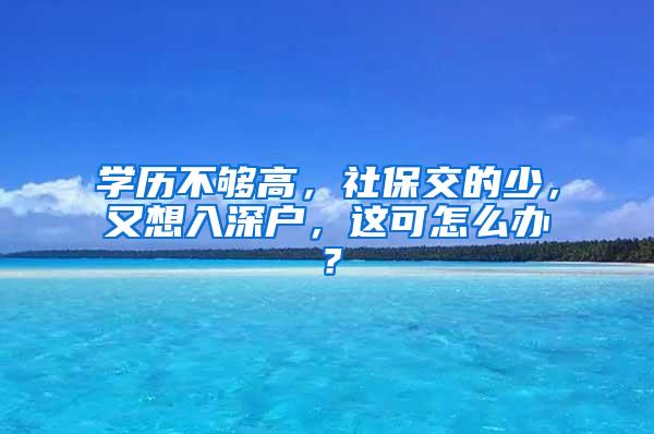 学历不够高，社保交的少，又想入深户，这可怎么办？