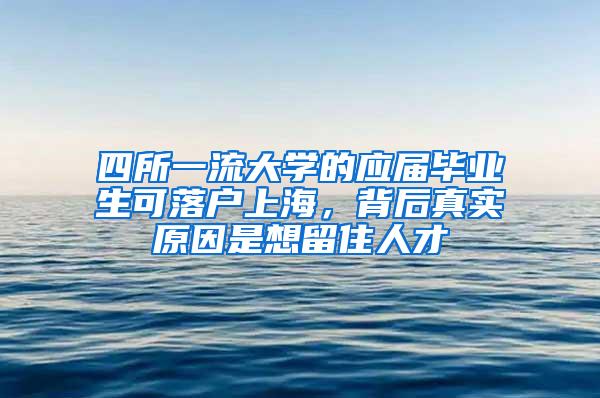 四所一流大学的应届毕业生可落户上海，背后真实原因是想留住人才