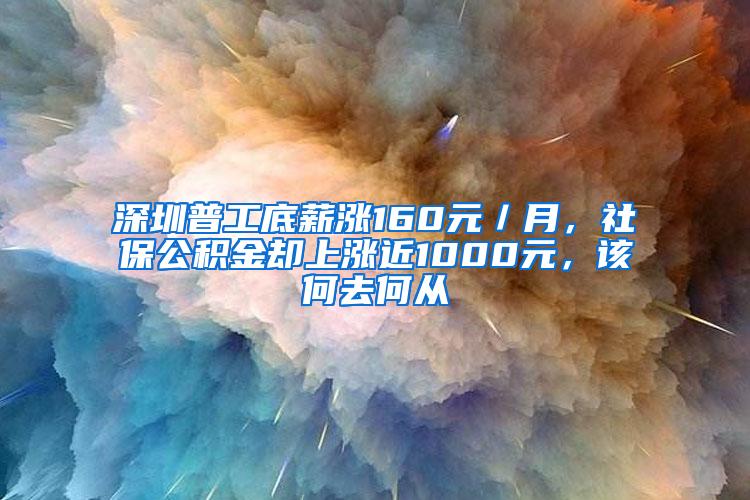 深圳普工底薪涨160元／月，社保公积金却上涨近1000元，该何去何从