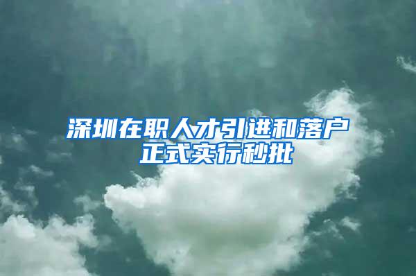 深圳在职人才引进和落户 正式实行秒批