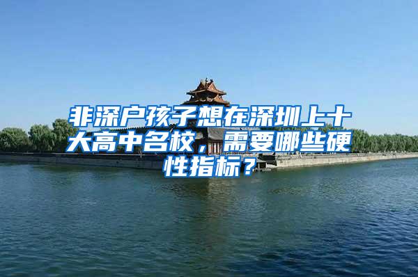 非深户孩子想在深圳上十大高中名校，需要哪些硬性指标？