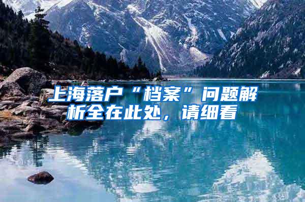 上海落户“档案”问题解析全在此处，请细看