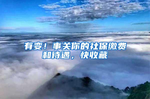有变！事关你的社保缴费和待遇，快收藏