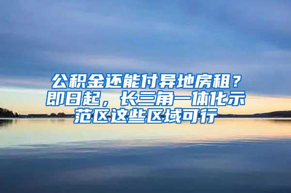 公积金还能付异地房租？即日起，长三角一体化示范区这些区域可行
