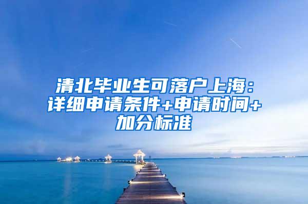 清北毕业生可落户上海：详细申请条件+申请时间+加分标准