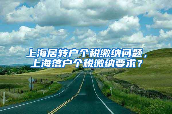 上海居转户个税缴纳问题，上海落户个税缴纳要求？
