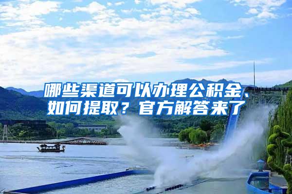 哪些渠道可以办理公积金、如何提取？官方解答来了