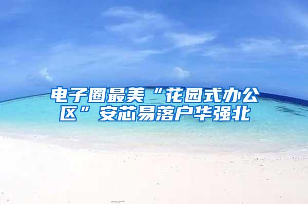电子圈最美“花园式办公区”安芯易落户华强北