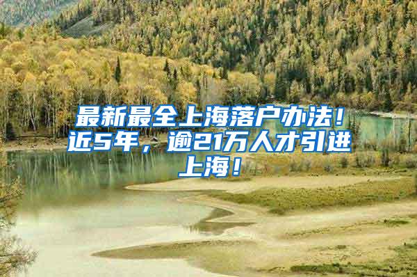 最新最全上海落户办法！近5年，逾21万人才引进上海！