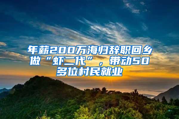 年薪200万海归辞职回乡做“虾二代”，带动50多位村民就业