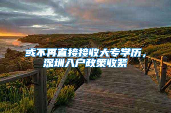 或不再直接接收大专学历，深圳入户政策收紧