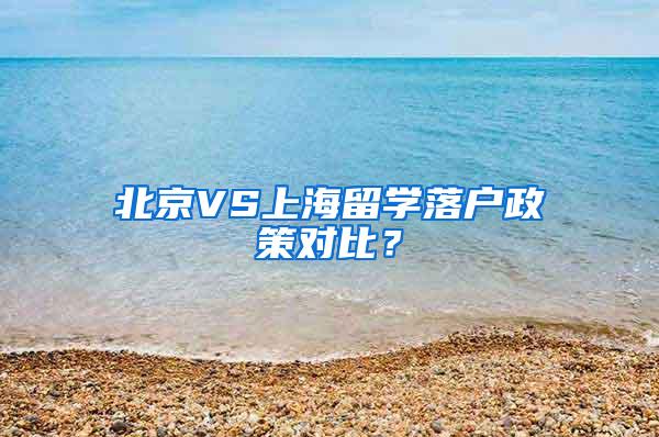 北京VS上海留学落户政策对比？