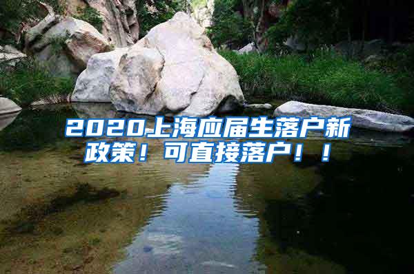 2020上海应届生落户新政策！可直接落户！！