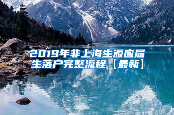 2019年非上海生源应届生落户完整流程【最新】