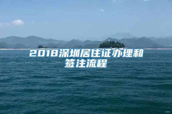 2018深圳居住证办理和签注流程