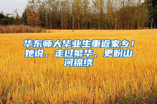 华东师大毕业生重返家乡！她说，走过繁华，更盼山河锦绣