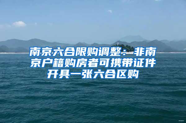 南京六合限购调整：非南京户籍购房者可携带证件开具一张六合区购