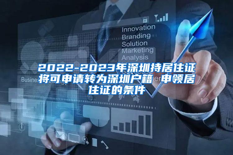 2022-2023年深圳持居住证将可申请转为深圳户籍 申领居住证的条件