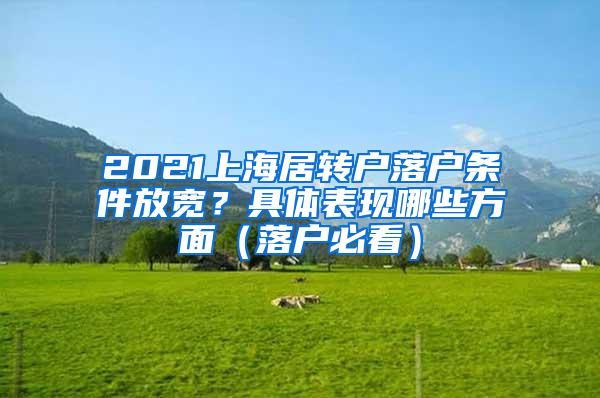 2021上海居转户落户条件放宽？具体表现哪些方面（落户必看）