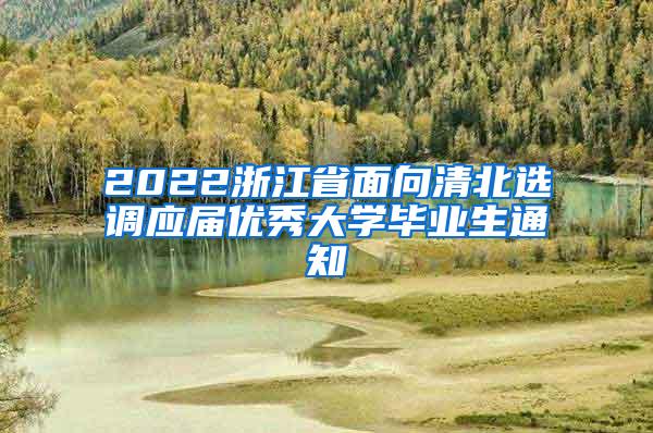 2022浙江省面向清北选调应届优秀大学毕业生通知