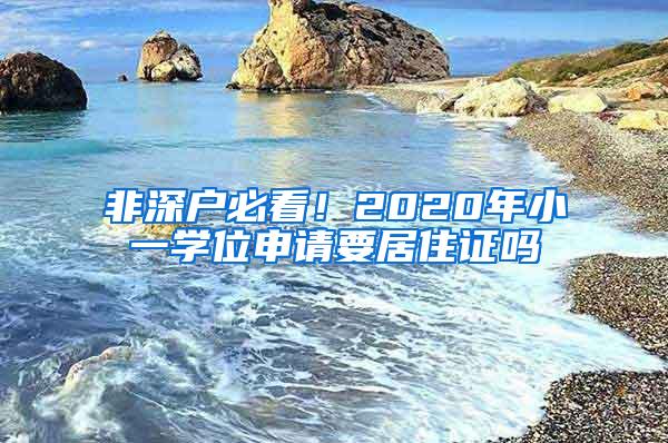 非深户必看！2020年小一学位申请要居住证吗