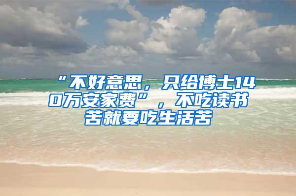 “不好意思，只给博士140万安家费”，不吃读书苦就要吃生活苦